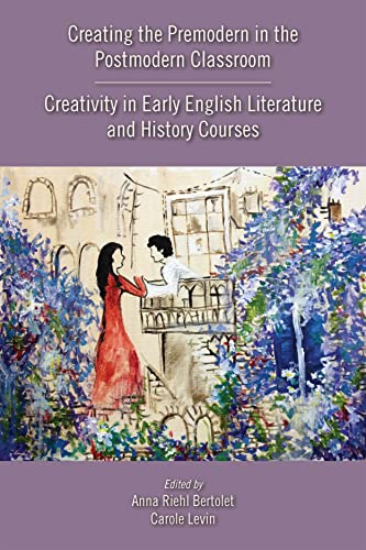 Stock image for Creating the Premodern in the Postmodern Classroom: Creativity in Early English Literature and History Courses for sale by THE SAINT BOOKSTORE