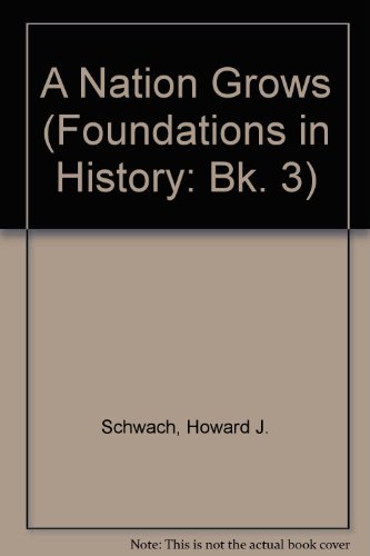 A Nation Grows (Foundations in History: Bk. 3) (9780867030044) by Schwach, Howard J.