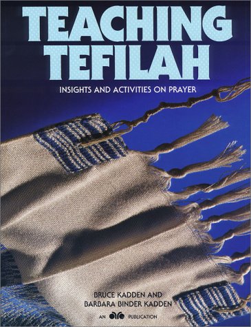 Teaching tefilah: Insights and activities on prayer - Bruce Kadden; Barbara Binder Kadden