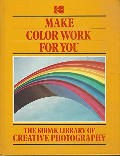 Beispielbild fr Make Color Work for You (The Kodak Library of Creative Photography) zum Verkauf von Wonder Book