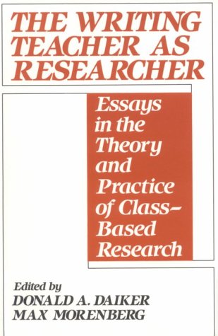 Stock image for The Writing Teacher As Researcher : Essays in the Theory and Practice of Class-Based Research for sale by Better World Books