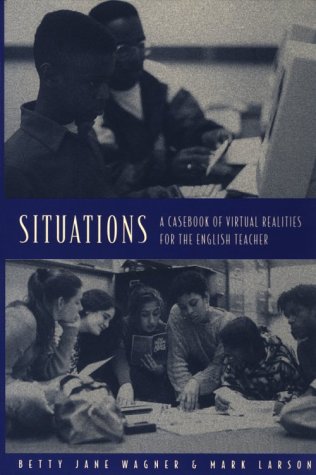 Situations: A Casebook of Virtual Realities for the English Teacher (9780867093452) by Larson, Mark; Wagner, Betty J