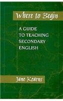 Where to Begin: A Guide to Teaching Secondary English