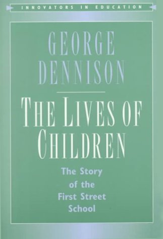 The Lives of Children: The Story of the First Street School (Innovators in Education) - Dennison, George