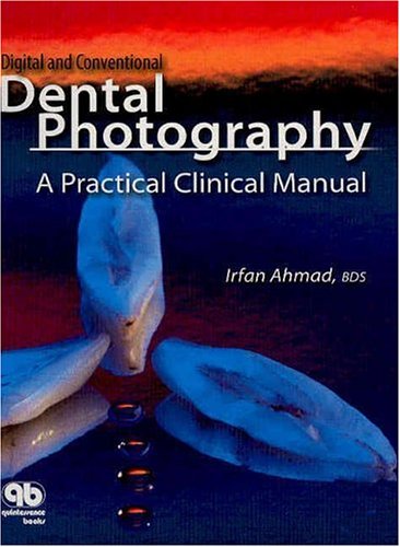 Digital and Conventional Dental Photography: A Practical Clinical Manual (9780867154368) by Ahmad, Irfan