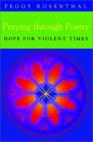 Praying Through Poetry: Hope for Violent Times (9780867165203) by Rosenthal, Peggy