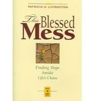 This Blessed Mess: Finding Hope Amidst Life's Chaos (9780867166422) by Livingston, Patricia H.