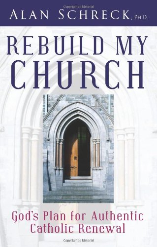 Stock image for Rebuild My Church: God's Plan for Authentic Catholic Renewal for sale by SecondSale