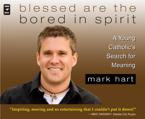 Blessed Are the Bored in Spirit: A Young Catholic's Search for Meaning (9780867169669) by Hart, Mark