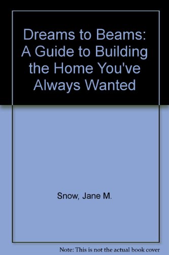 Beispielbild fr Dreams to Beams: A Guide to Building the Home You've Always Wanted zum Verkauf von gearbooks