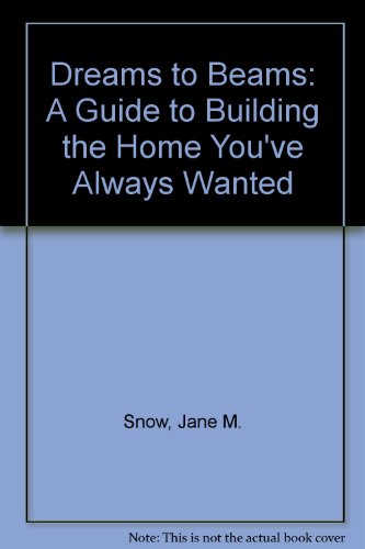 Imagen de archivo de Dreams to Beams: A Guide to Building the Home You've Always Wanted a la venta por 2Vbooks