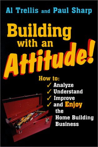 Building With an Attitude: How to Analyze, Understand, Improve, and Enjoy the Home Building Business (9780867184822) by Trellis, Alan R.; Sharp, Paul
