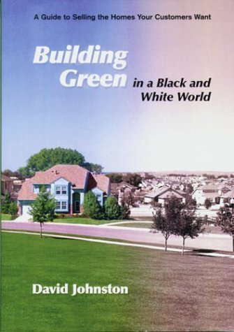 Imagen de archivo de Building Green in a Black and White World : Selling the Homes Your Customers Want a la venta por Better World Books