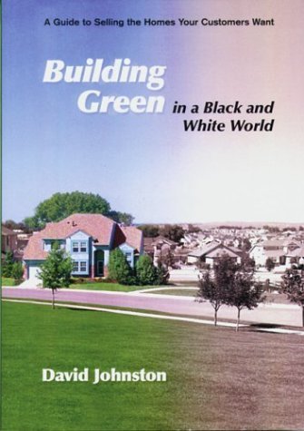 Stock image for Building Green in a Black and White World : Selling the Homes Your Customers Want for sale by Better World Books