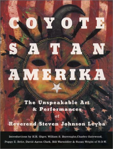 Stock image for Coyote Satan Amerika : The Unspeakable Art & Performances of Reverend Steven Johnson Leyba for sale by Oddball Books