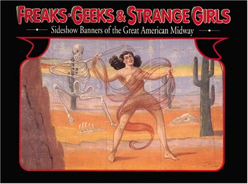 Imagen de archivo de Freaks, Geeks, and Strange Girls: Sideshow Banners of the Great American Midway a la venta por Outer Print