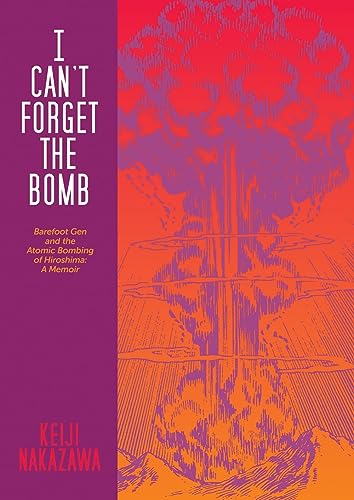 Stock image for I Can't Forget the Bomb: Barefoot Gen and the Atomic Bombing of Hiroshima: A Memoir for sale by Magers and Quinn Booksellers