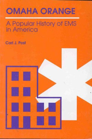 Omaha Orange: History of EMS in America - Post, Carl J.