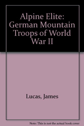 Alpine Elite: German Mountain Troops of World War II (9780867205862) by James Sidney Lucas