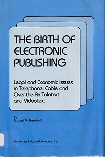 Beispielbild fr The Birth of Electronic Publishing : Legal and Economic Issues in Telephone, Cable and Over-the-Air Teletext and Videotext zum Verkauf von Better World Books