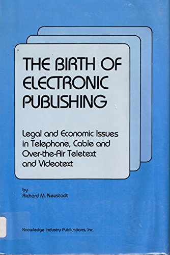 Stock image for The Birth of Electronic Publishing : Legal and Economic Issues in Telephone, Cable and Over-the-Air Teletext and Videotext for sale by Better World Books