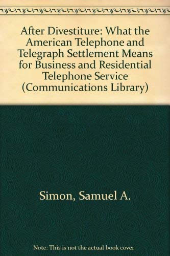 After Divestiture: What the At&t Settlement Means for Business and Residential Telephone Service (Communications Library) (9780867291100) by Simon, Samuel A.; Whelan, Michael