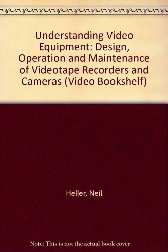 9780867291841: Understanding Video Equipment: Design, Operation and Maintenance of Videotape Recorders and Cameras (Video Bookshelf)