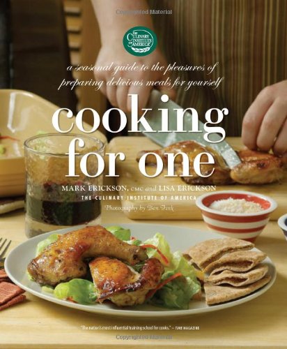 Cooking For One A Seasonal Guide To The Pleasure Of Preparing Delicious Meals For Yourself Abebooks The Culinary Institute Of America Erickson Mark Erickson Lisa