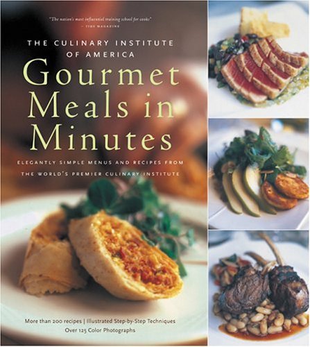 Stock image for Culinary Institute of America's Gourmet Meals in Minutes : Elegantly Simple Menus and Recipes from the World's Premier Culinary Institute for sale by Better World Books