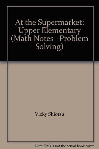 At the Supermarket: Upper Elementary (Math Notes--Problem Solving) (9780867347517) by Vicky Shiotsu