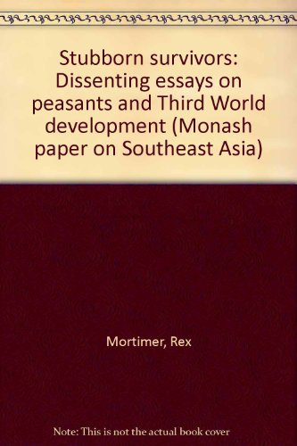 Stubborn survivors: Dissenting essays on peasants and Third World development (Monash paper on Southeast Asia) (9780867462999) by Rex Mortimer