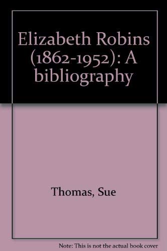 Elizabeth Robins, 1862-1952: A bibliography (Victorian fiction research guides) (9780867765625) by Thomas, Sue