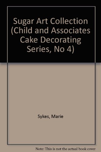 Stock image for Sugar Art Collection (Child and Associates Cake Decorating Series, No 4) for sale by Goldstone Books
