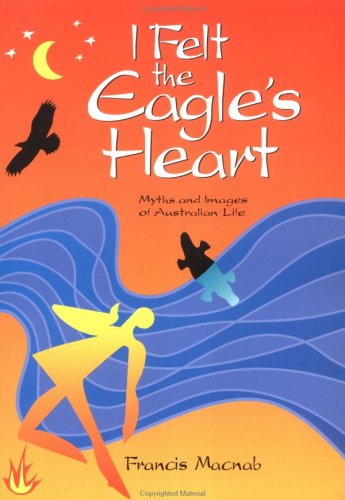I Felt the Eagle's Heart. Myths and Images of Australian Life