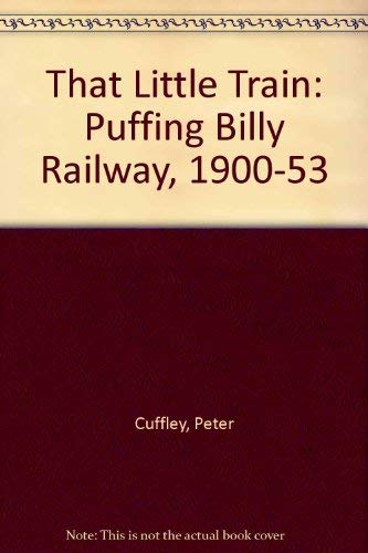 That Little Train: The Puffing Billy Railway 1900-1953