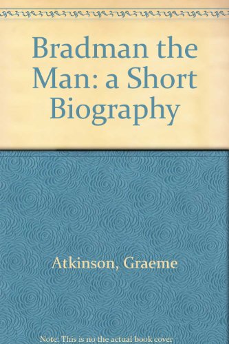 Bradman the Man: a Short Biography