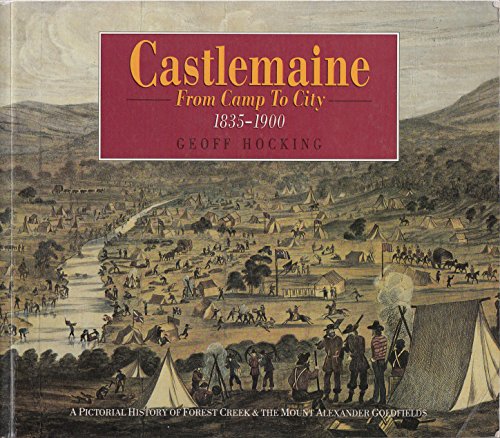 Stock image for Castlemaine: From camp to city : a pictorial history of Forest Creek & the Mount Alexander Goldfields, 1835-1900 for sale by MusicMagpie