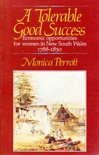 Stock image for A Tolerable Good Success: Economic Opportunities for Women in New South Wales, 1788-1830 for sale by Goulds Book Arcade, Sydney