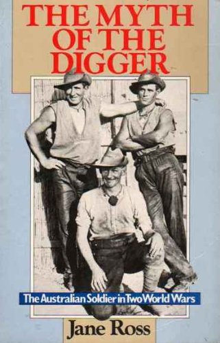 Imagen de archivo de The myth of the digger: The Australian soldier in two world wars a la venta por Voyageur Book Shop