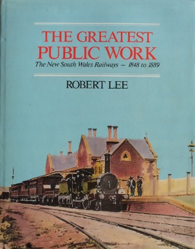 The greatest public work: The New South Wales railways, 1848-1889 (9780868063324) by Lee, Robert