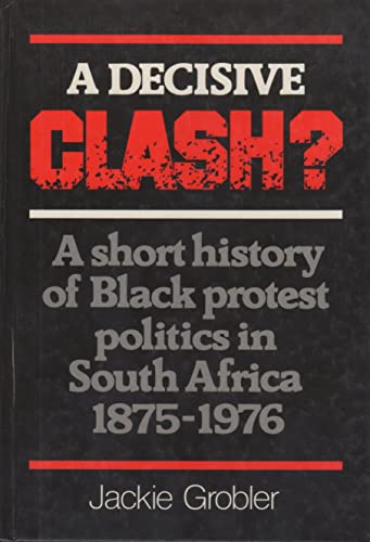Stock image for A decisive clash?: A short history of Black protest politics in South Africa, 1875-1976 for sale by BMV Bloor