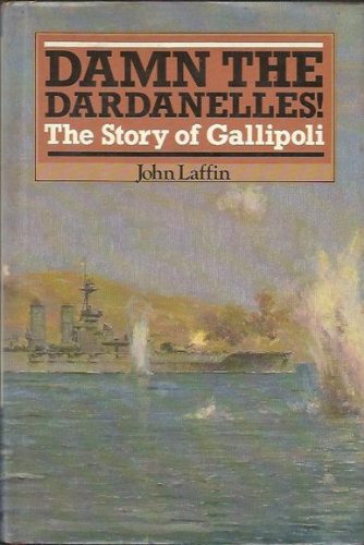Damn the Dardanelles. The Agony of Gallipoli.