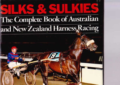 SILKS AND SULKIES: THE COMPLETE BOOK OF AUSTRALIAN AND NEW ZEALAND HARNESS RACING