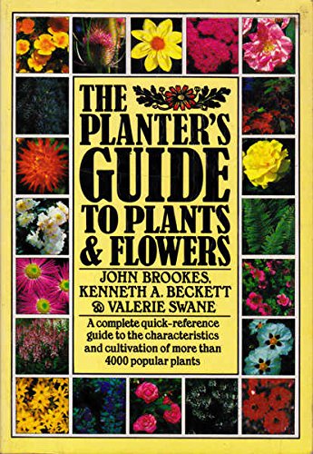 The Planter's Guide to Plants and Flowers - John Brookes Chairman of the Society of Garden Designers, Kenneth A. Beckett