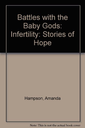 Battles with the Baby Gods; Infertility: Stories of Hope