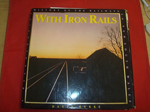 With iron rails: A bicentennial history of the railways in New South Wales (9780868400198) by Burke, David