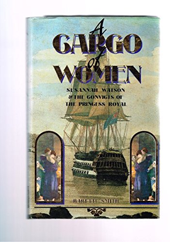 Stock image for A CARGO OF WOMEN. Susannah Watson and the Convicts of the Princess Royal for sale by Cornerstone Books