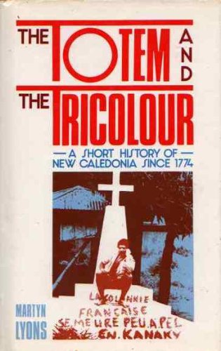 The Totem and the Tricolour: A Short History of New Caledonia since 1774