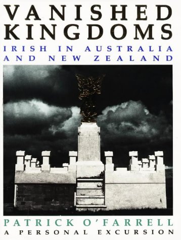 Vanished Kingdoms. Irish in Australia and New Zealand. A Persoanl Excursion.