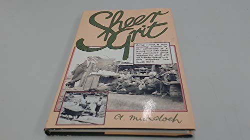 Beispielbild fr Sheer Grit: Being a True & Very Amusing Account of the Adventures of a Young Man Who Spent the Depression Years Digging for Shell Grit on a Small Island Near Port Stephens , NSW zum Verkauf von Lower Beverley Better Books